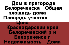 Дом в пригороде Белореченска › Общая площадь дома ­ 80 › Площадь участка ­ 10 000 › Цена ­ 2 200 000 - Краснодарский край, Белореченский р-н, Белореченск г. Недвижимость » Дома, коттеджи, дачи продажа   . Краснодарский край